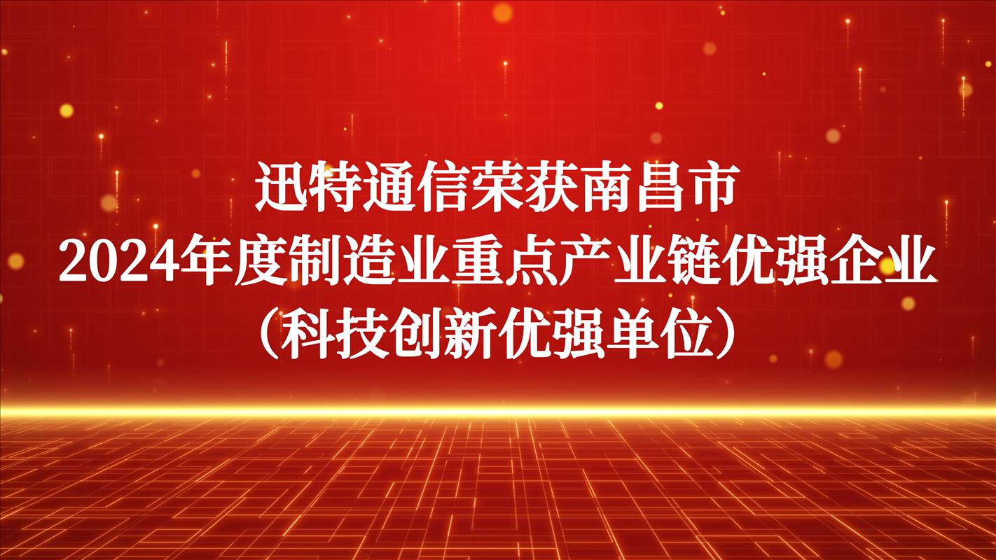喜讯 | 迅特通信荣获南昌市2024年度制造业重点产业链优强企业